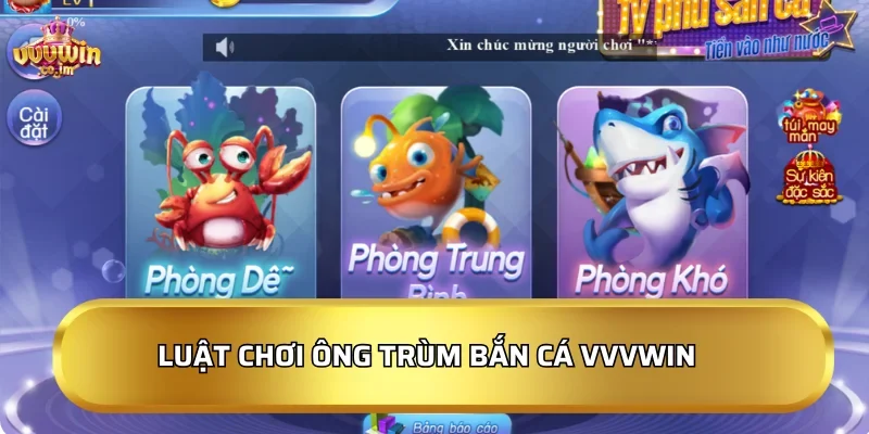 Luật chơi Ông Trùm Bắn Cá VVVWin