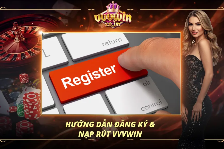 Hướng dẫn đăng ký & nạp rút tại nhà cái