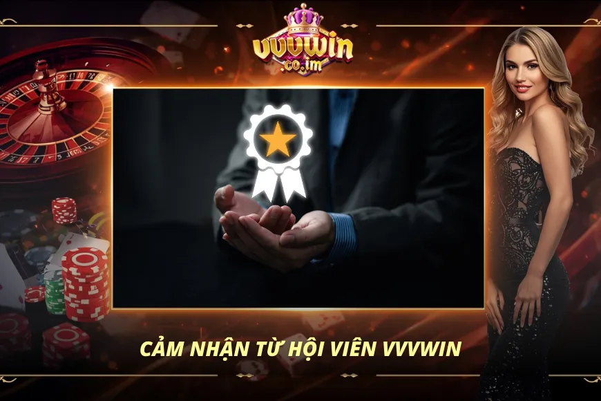 Cảm nhận từ hội viên tại nền tảng VVVWIN
